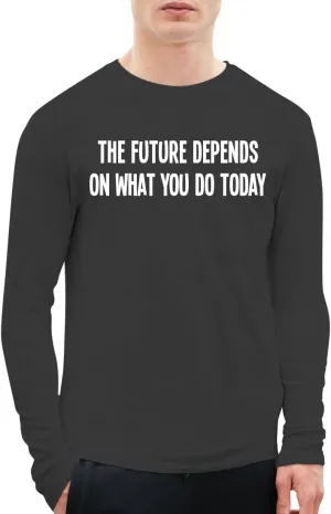 The Future Depends On What You Do Today - A Soft & Comfortable Men's Long Sleeve T-Shirt CP05 Black